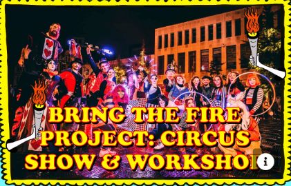 BRING THE FIRE PROJECT CIRCUS SHOW & WORKSHOP